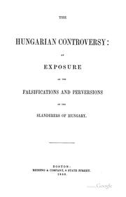 Cover of: The Hungarian controversy: an exposure of the falsifications and perversions of the slanderers of Hungary.