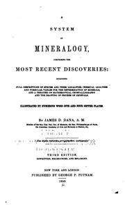 Cover of: A system of mineralogy: comprising the most recent discoveries: including full descriptions of species and their localities, chemical analyses and formulas, tables for the determination of minerals, and a treatise on mathematical crystallography and the drawing of figures of crystals. Illustrated by numerous woodcuts and four copper plates.