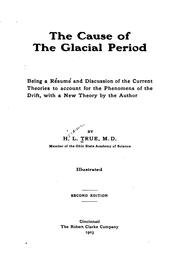 Cover of: The cause of the glacial period: being a résumé and discussion of the current theories to account for the phenomena of the drift, with a new theory by the author