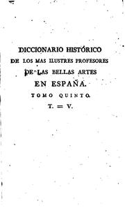 Cover of: Diccionario historico de los mas ilustres profesores de las bellas artes en España.