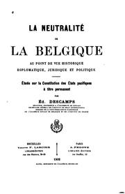 Cover of: La meutralité de la Belgique au point de vue historique, diplomatique, juridique et politique: étude sur la constitution des états pacifiques à titre permanent
