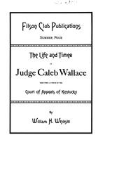 Cover of: Life and times of Judge Caleb Wallace: some time a justice of the Court of appeals of the state of Kentucky.