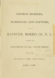 Cover of: Church members, marriages, and baptisms, at Hanover, Morris Co., N.J.: during the pastorate of Rev. Jacob Green, and to the settlement of Rev. Aaron Condit. 1746-1796.