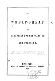 Cover of: The wheat-sheaf; or, Gleanings for the wayside and fireside ...