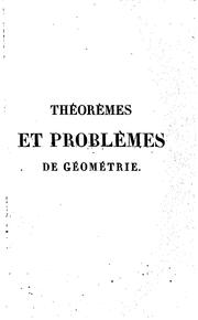 Cover of: Théorèmes et problèmes de géométrie: suivis de la théorie des plans, et des préliminaires de la géométrie descriptive, comprenant la partie exigée pour l'admission a l'École polytechnique ...