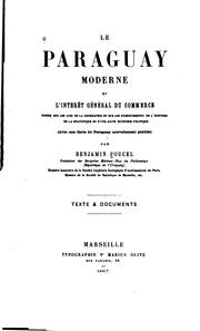 Cover of: Le Paraguay moderne et l'intérêt général du commerce fondé sur les lois de la géographie et sur les enseignements de l'histoire, de la statistique et d'une saine économie politique ...