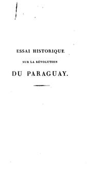Cover of: Essai historique sur la révolution du Paraguay: et le gouvernement dictatorial du docteur Francia