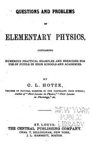 Questions and problems in elementary physics, containing numerous practical examples and exercises for use of pupils in high schools and academies by C. L. Hotze