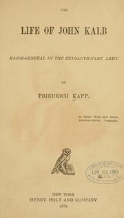 Cover of: The life of John Kalb, Major-General in the Revolutionary Army by Friedrich Kapp
