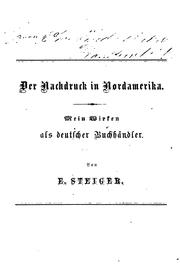Cover of: Der Nachdruck in Nordamerika.: Mein Wirken als deutscher Buchhändler. Zwei Aufsätze von E. Steiger. Als Manuscript gedruckt.