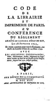 Cover of: Code de la librairie et imprimerie de Paris: ou conférence du réglement arrêté au conseil d'état du roy, le 28 fevrier 1723, et rendu commun pour tout le Royaume, par arrêt du Conseil d'Etat du 24 Mars 1744 : avec les anciennes ordonnances, edits, déclarations, arrêts, réglemens & jugemens rendus au sujet de la librairie & de l'imprimerie, depuis l'an 1332, jusqu'à présent.