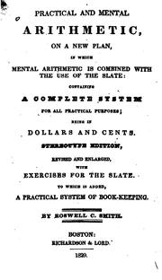 Cover of: Practical and mental arithmetic on a new plan: in which mental arithmetic is combined with the use of the slate : containing a complete system for all practical purposes being in dollars and cents