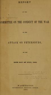 Cover of: Report of the Committee on the Conduct of the War on the attack on Petersburg, on the 30th day of July, 1864.