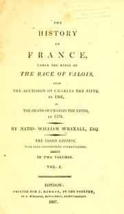 Cover of: The history of France: under the kings of the race of Valois, from the accession of Charles the Fifth, in 1364, to the death of Charles the Ninth, in 1574.