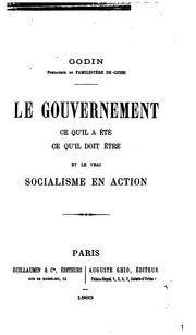 Cover of: Le gouvernement: ce qu'il a été, ce qu'il doit être et le vrai socialisme en action.