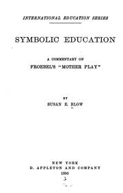 Cover of: Symbolic education: a commentary on Froebel's "Mother play,"