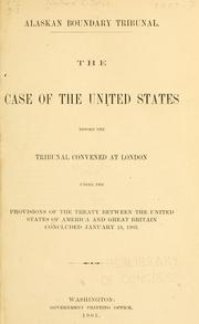 Cover of: Alaskan boundary tribunal.: The case of the United States before the tribunal convened at London under the provisions of the treaty between the United States of America and Great Britain concluded January 24, 1903. [With appendix].
