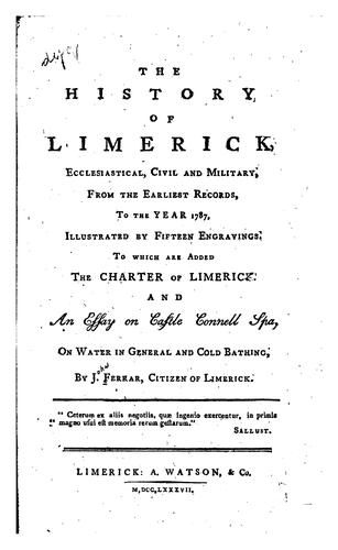 The history of Limerick, ecclesiastical, civil and military by Ferrar, John of Limerick.