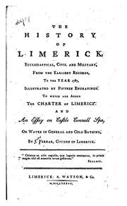 Cover of: The history of Limerick, ecclesiastical, civil and military: from the earliest records, to the year 1787, illustrated by fifteen engravings. To which are added the charter of Limerick, and An essay on Castle Connell Spa, on water in general and cold bathing