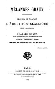 Cover of: Mélanges Graux: recueil de travaux d'érudition classique dédié à la mémoire de Charles Graux, maitre de conférences à l'École pratique des hautes études et à la Faculté des lettres de Paris, bibliothécaire à la Bibliothèque de l'Université; né à Vervins le 23 novembre 1852, mort à Paris le 13 janvier 1882.