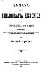 Cover of: Ensayo de una bibliografía histórica i jeográfica de Chile: obra premiada con medalla de oro en el certámen de la Universidad para presentarla al Congreso internacional de ciencias históricas i jeográficas de Roma