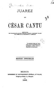 Cover of: Juarez et César Cantu: réfutation des charges que dans son dernier ouvrage l'historien italien fait peser sur le benemérito d'Amérique ...