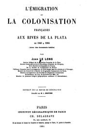 Cover of: L'e ́migration et la colonisation françaises aux rives de la Plata de 1840 à 1884: (avec des documents inédits)