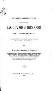 Cover of: Literatos guatemaltecos: Landívar é Irisarri, con un discurso preliminar sobre el desenvolvimiento de las ciencias y las letras en Guatemala