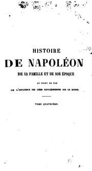 Cover of: Histoire de Napoléon, de sa famille et de son époque au point de vue de l'influence des idées napoléoniennes sur le monde