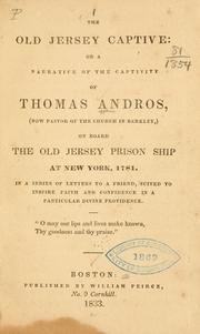 Cover of: The old Jersey captive: or, A narrative of the captivity of Thomas Andros...on board the old Jersey prison ship at New York, 1781. In a series of letters to a friend...