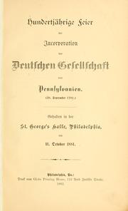 Cover of: Hundertjährige Feier der Incorporation der Deutschen Gesellschaft von Pennsylvanien.: (20. September 1781.) Gehalten in der St. George's Halle, Philadelphia, am 11. october 1881.