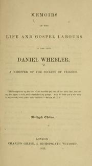 Cover of: Memoirs of the life and gospel labours of the late Daniel Wheeler: a minister of the Society of Friends...