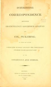 Cover of: Interesting correspondence between His Excellency Governour Sullivan and Col. Pickering: in which the latter vindicates himself against the groundless charges made against him by the governour and others.