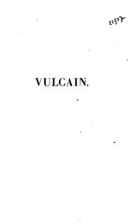 Cover of: Vulcain.: Recherches sur ce dieu, sur son culte, et sur les principaux monuments qui le représentent, faisant suite au Jupiter du même auteur