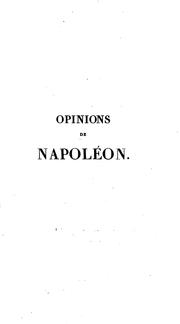 Cover of: Opinions de Napoléon sur divers sujets de politique et   d'administration, recueillies par un membre de son conseil d'état: et  récit de quelques événements de l'époque.