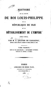 Cover of: Histoire de la chute du roi Louis Philippe, de la république de 1848 et du rétablissement de l'empire (1847-1855) by A. Granier de Cassagnac