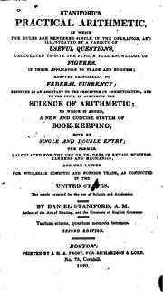 Cover of: Staniford's practical arithmetic ...: adapted principally to federal currency; designed as an assistant to the preceptor in communicating, and to the pupil in acquiring the science of arithmetic; to which is added, A new and concise system of book-keeping, both by single and double entry ...