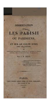 Dissertation sur les Parisii ou Parisiens, et sur le culte d'Isis chez les Gaulois; ou, Observations sur quelques passages du II c̊hapitre de l'Histoire physique, civile et morale de Paris, par M. Dulaure by Jean Nicolas Déal