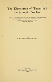 Cover of: The Diatessaron of Tatian and the synoptic problem: being an investigation of the Diatesseron for the light which it throws upon the solution of the problem of the origin of the synoptic Gospels