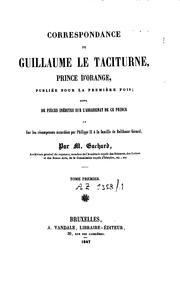 Cover of: Correspondance de Guillaume le Taciturne, prince d'Orange: publiée pour la première fois; suivie de pièces inédites sur l'assassinat de ce prince et sur les récompenses accordées par Philippe II à la famille de Balthazar Gérard