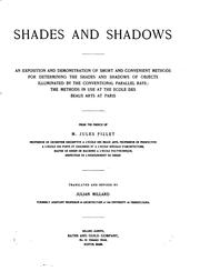 Cover of: Shades and shadows.: An exposition and demonstration of short and convenient methods for determining the shades and shadows of objects illuminated by the conventional parallel rays; the methods in use at The École des beaux arts at Paris.