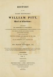 Cover of: A history of the Right Honourable William Pitt, earl of Chatham: containing his speeches in Parliament; a considerable portion of his correspondence, when secretary of state, upon French, Spanish, and American affairs, never before published...