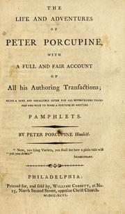 Cover of: The life and adventures of Peter Porcupine, with a full and fair account of all his authoring transactions: being a sure and infallible guide for all enterprising young men who wish to make a fortune by writing pamphlets