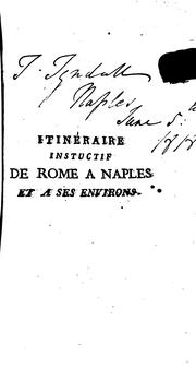 Cover of: Itinéraire instructif de Rome à Naples, ou description générale des monuments anciens et modernes, et des ouvrages les plus remarquables en peinture, sculpture et architecture de cette ville célèbre et de ses environs