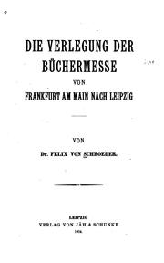 Cover of: Die verlegung der büchermesse von Frankfurt am Main nach Leipzig by Schroeder, Felix von