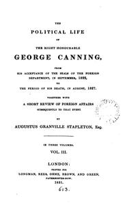 Cover of: The political life of the Right Honourable George Canning, from ... 1822 to the period of his death, in August, 1827. Together with a short review of foreign affairs subsequently to that event.