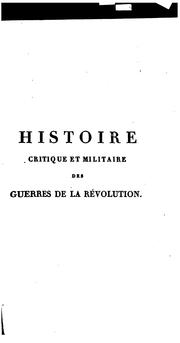 Cover of: Histoire critique et militaire des guerres de la Révolution: rédigée sur de nouveaux documens, et augm. dúngrand nombre de cartess et de plans