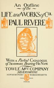 Cover of: An outline of the life and works of Col. Paul Revere: with a partial catalogue of silverware bearing his name.