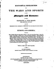 Cover of: Historical researches on the wars and sports of the Mongols and Romans: in which elephants and wild beasts were employed or slain, and the remarkable local agreement of history with the remains of such animals found in Europe and Siberia ... With a map and ten plates.