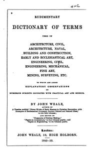 Cover of: Rudimentary dictionary of terms used in architecture, civil, architecture, naval, building and construction, early and ecclesiastical art, engineering, civil, engineering, mechanical, fine art, mining, surveying, etc.: to which are added explanatory observations on numerous subjects connected with practical art and science.